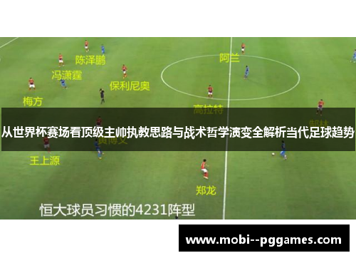 从世界杯赛场看顶级主帅执教思路与战术哲学演变全解析当代足球趋势