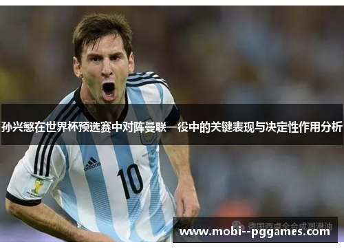 孙兴慜在世界杯预选赛中对阵曼联一役中的关键表现与决定性作用分析