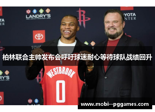 柏林联合主帅发布会呼吁球迷耐心等待球队战绩回升 柏林联合主帅发布会呼吁球迷耐心等待球队战绩回升