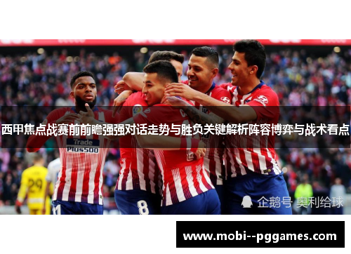 西甲焦点战赛前前瞻强强对话走势与胜负关键解析阵容博弈与战术看点
