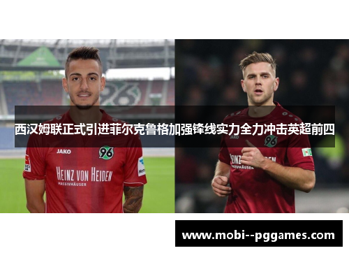 西汉姆联正式引进菲尔克鲁格加强锋线实力全力冲击英超前四 西汉姆联正式引进菲尔克鲁格加强锋线实力全力冲击英超前四