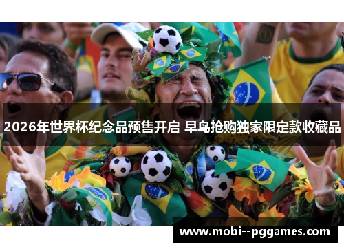 2026年世界杯纪念品预售开启 早鸟抢购独家限定款收藏品 2026年世界杯纪念品预售开启 早鸟抢购独家限定款收藏品