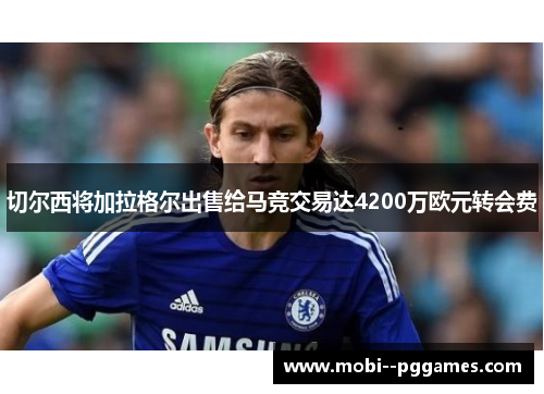 切尔西将加拉格尔出售给马竞交易达4200万欧元转会费